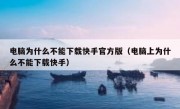 电脑为什么不能下载快手官方版（电脑上为什么不能下载快手）