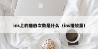 ins上的播放次数是什么（ins播放量）