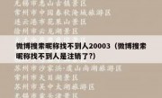 微博搜索昵称找不到人20003（微博搜索昵称找不到人是注销了?）