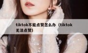 tiktok不能点赞怎么办（tiktok无法点赞）