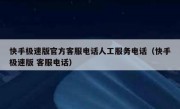 快手极速版官方客服电话人工服务电话（快手极速版 客服电话）