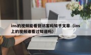 ins的视频能看到访客吗知乎文章（ins上的视频谁看过知道吗）