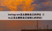 Instagram怎么删除自己的评论（ins上怎么删除自己给别人的评论）