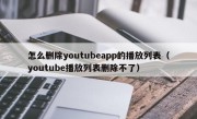 怎么删除youtubeapp的播放列表（youtube播放列表删除不了）