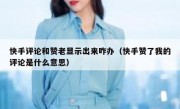 快手评论和赞老显示出来咋办（快手赞了我的评论是什么意思）