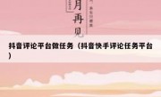 抖音评论平台做任务（抖音快手评论任务平台）