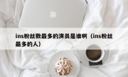 ins粉丝数最多的演员是谁啊（ins粉丝最多的人）