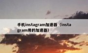 手机instagram加速器（instagram用的加速器）