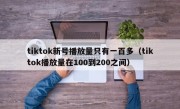 tiktok新号播放量只有一百多（tiktok播放量在100到200之间）