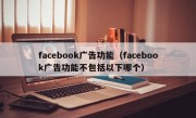 facebook广告功能（facebook广告功能不包括以下哪个）