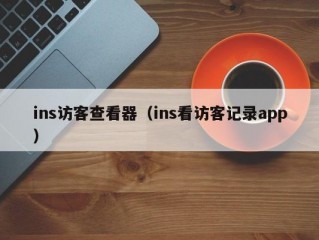 ins访客查看器（ins看访客记录app）