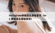 instagram快拍怎么添加音乐（ins 快拍怎么添加音乐）
