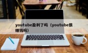 youtube盈利了吗（youtube很赚钱吗）