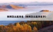 微博怎么能改名（微博怎么能改名字）