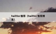 twitter推荐（twitter推荐博主）