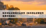 快手评论点赞用什么软件（快手评论点赞软件免费手机版本）