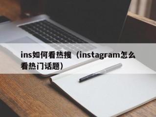 ins如何看热搜（instagram怎么看热门话题）