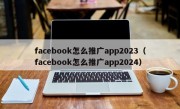facebook怎么推广app2023（facebook怎么推广app2024）