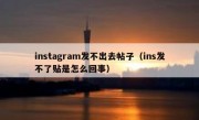 instagram发不出去帖子（ins发不了贴是怎么回事）