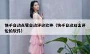 快手自动点赞自动评论软件（快手自动双击评论的软件）