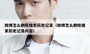 微博怎么删除搜索历史记录（微博怎么删除搜索历史记录内容）