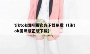 tiktok国际版官方下载免费（tiktok国际版正版下载）