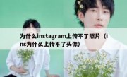 为什么instagram上传不了照片（ins为什么上传不了头像）