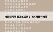 推特新闻界面怎么关闭了（关闭推特推荐）