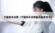 下载快手点赞（下载快手点赞最火最高句子）