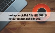 instagram免费永久加速器下载（instagram永久加速器免费版）