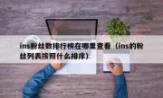 ins粉丝数排行榜在哪里查看（ins的粉丝列表按照什么排序）