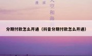 分期付款怎么开通（抖音分期付款怎么开通）
