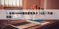 一毛钱10000播放量有多少（1元一万播放量）