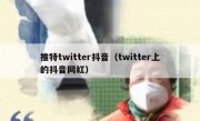推特twitter抖音（twitter上的抖音网红）