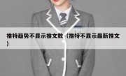 推特趋势不显示推文数（推特不显示最新推文）
