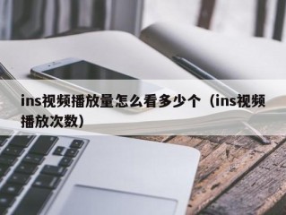 ins视频播放量怎么看多少个（ins视频播放次数）