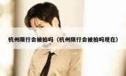 杭州限行会被拍吗（杭州限行会被拍吗现在）