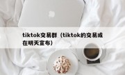 tiktok交易群（tiktok的交易或在明天宣布）