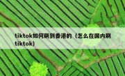 tiktok如何刷到香港的（怎么在国内刷tiktok）