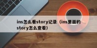 ins怎么看story记录（ins里面的story怎么查看）