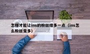 怎样才能让ins的粉丝增多一点（ins怎么粉丝变多）