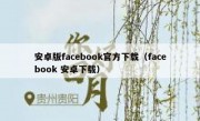 安卓版facebook官方下载（facebook 安卓下载）