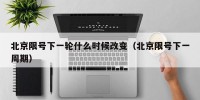 北京限号下一轮什么时候改变（北京限号下一周期）
