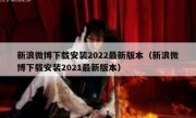新浪微博下载安装2022最新版本（新浪微博下载安装2021最新版本）