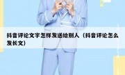 抖音评论文字怎样发送给别人（抖音评论怎么发长文）
