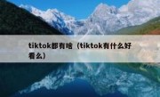 tiktok都有啥（tiktok有什么好看么）
