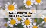 twitter官网版下载（twitter官网版下载 softconic）