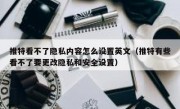 推特看不了隐私内容怎么设置英文（推特有些看不了要更改隐私和安全设置）