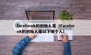facebook的创始人是（Facebook的创始人是以下哪个人）
