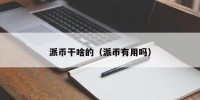 派币干啥的（派币有用吗）
